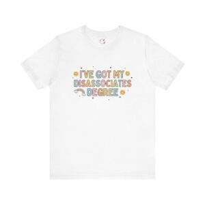 Disassociates Degree T-Shirt | Mental Health Humor | Dissociation Awareness | Funny Self-Care Gift | Chronic Illness Support | Unisex Tee