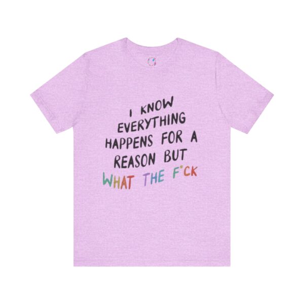 I Know Everything Happens for a Reason But What the F*ck T-Shirt - Image 5
