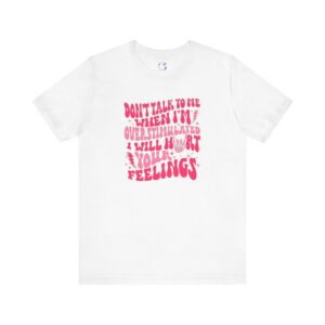 Don't Talk to Me When I'm Overstimulated T-Shirt