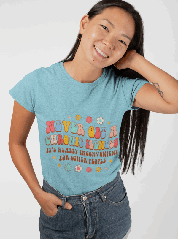 Never Get a Chronic Illness T-Shirt - Image 7
