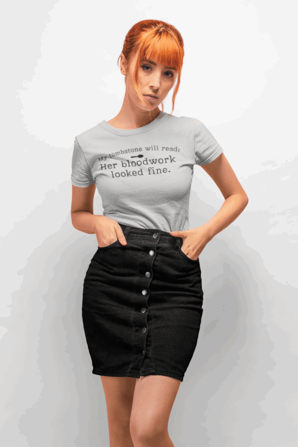 My Tombstone Will Read: Her Bloodwork Looked Fine T-Shirt - Image 4