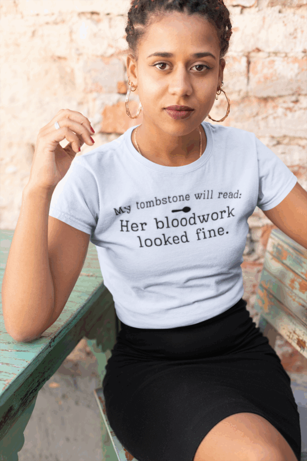 My Tombstone Will Read: Her Bloodwork Looked Fine T-Shirt - Image 6