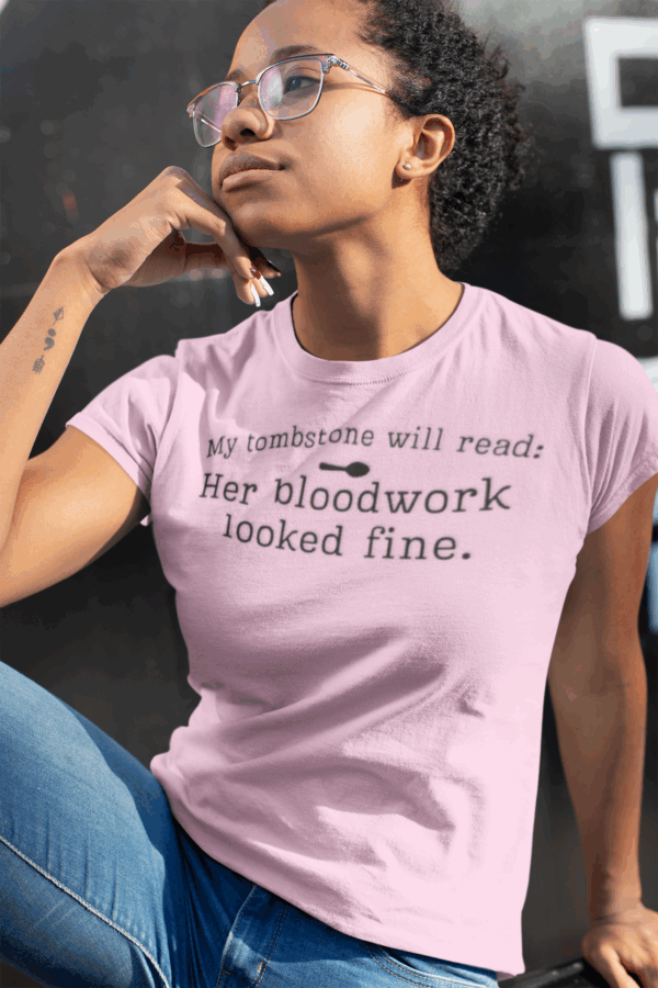 My Tombstone Will Read: Her Bloodwork Looked Fine T-Shirt - Image 7