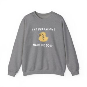 The Prednisone Made Me Do It Sweatshirt