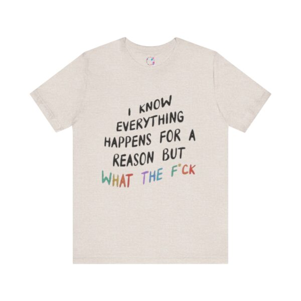 I Know Everything Happens for a Reason But What the F*ck T-Shirt - Image 2
