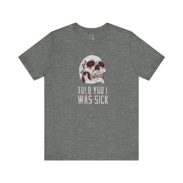 Told You I Was Sick T-Shirt