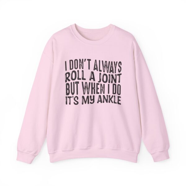 I Don't Always Roll a Joint, But When I Do It's My Ankle Sweatshirt - Image 17