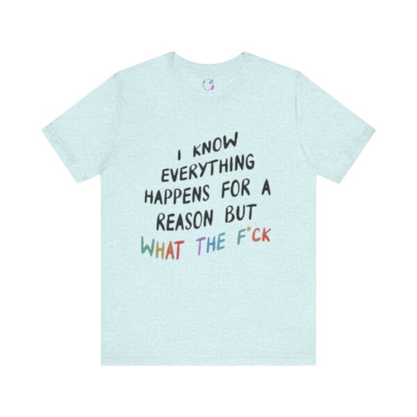 I Know Everything Happens for a Reason But What the F*ck T-Shirt - Image 4