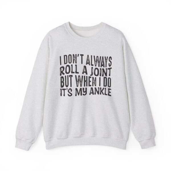 I Don't Always Roll a Joint, But When I Do It's My Ankle Sweatshirt - Image 5