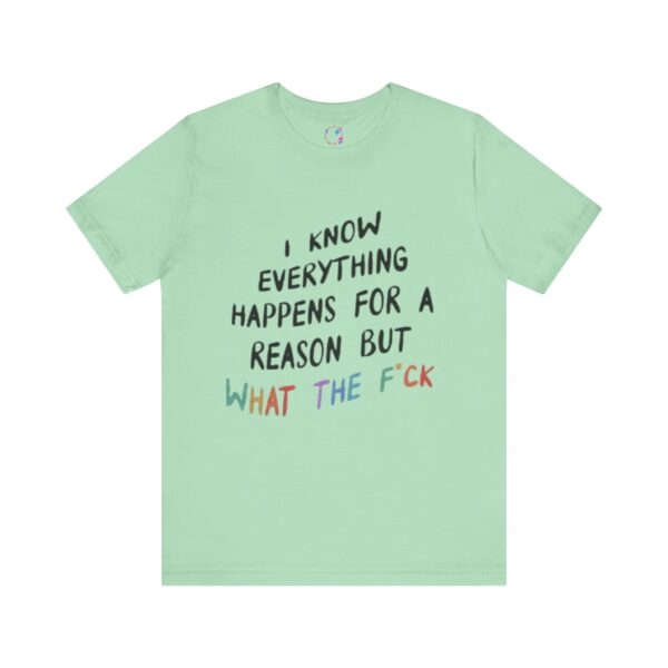 I Know Everything Happens for a Reason But What the F*ck T-Shirt - Image 3