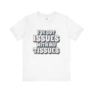 I've Got Issues with My Tissues T-Shirt