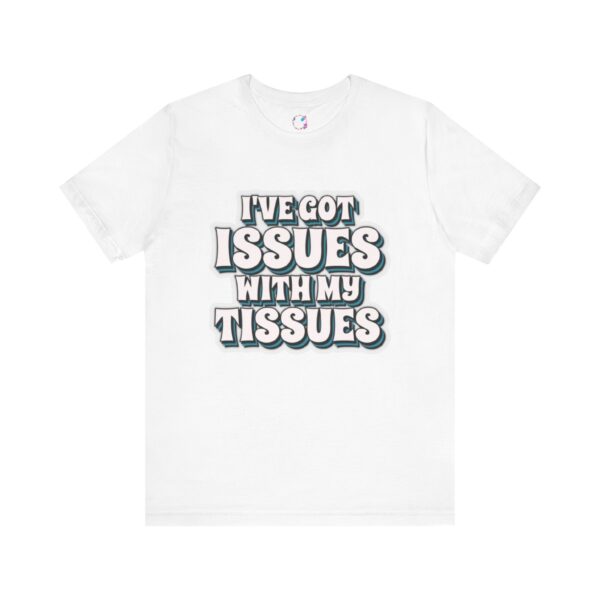 I've Got Issues with My Tissues T-Shirt