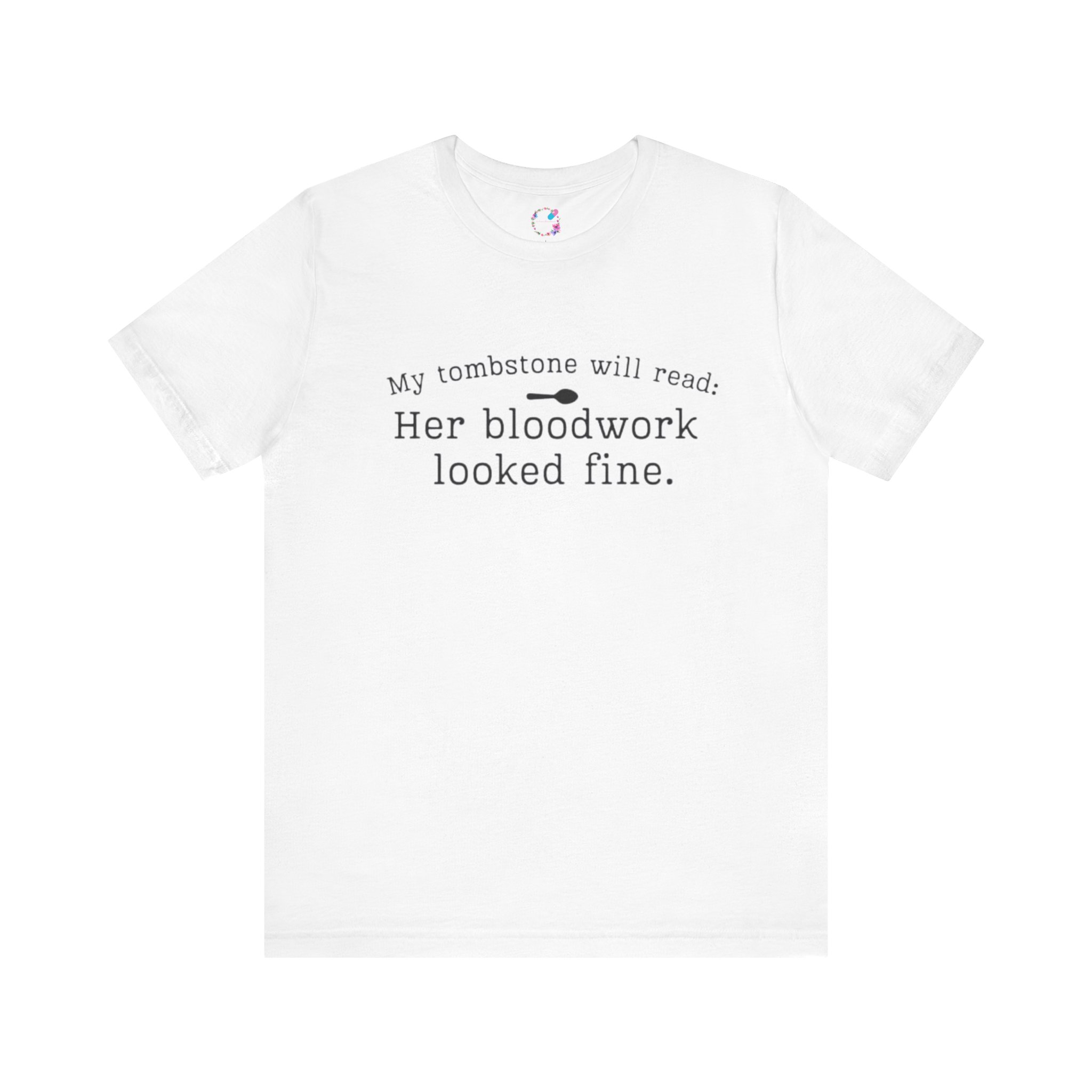 My Tombstone Will Read: Her Bloodwork Looked Fine T-Shirt